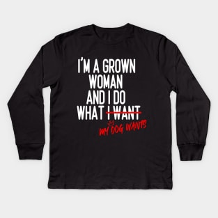 I'm a Grown Woman And I Do What My Dog Wants , Dog Mom Gift Kids Long Sleeve T-Shirt